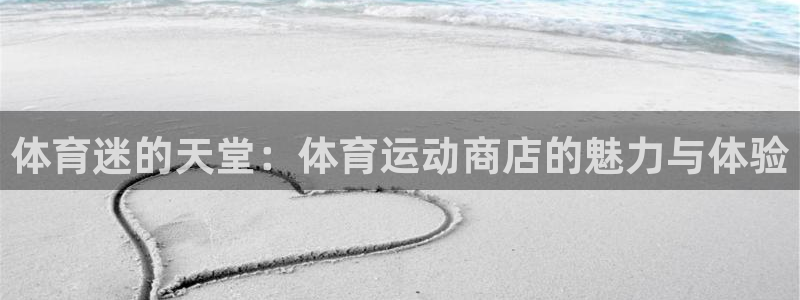 9球皇后潘晓婷：体育迷的天堂：体育运动商店的魅力与体验