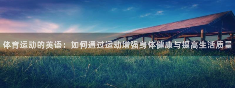球皇：体育运动的英语：如何通过运动增强身体健康与提高生活质量