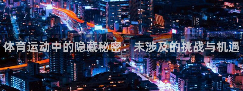球皇nba球直播：体育运动中的隐藏秘密：未涉及的挑战与机遇